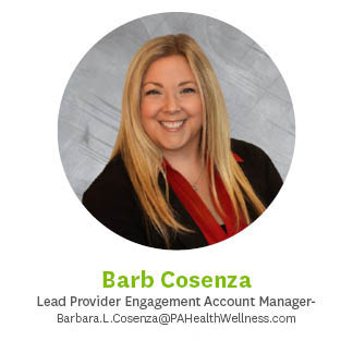 Barb Cosenza, Lead Provider Engagement Account Manager, Barbara.L.Cosenza@PAHealthWellness.com 267.271.0913