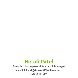Hetali Patel Provider Engagement Account Manager 570-903-9374 Hetali.R.Patel@PaHealthWellness.com