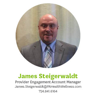 James Steigerwaldt, Provider Engagement Administrator, James.Steigerwaldt@pahealthwellness.com, 724.841.6164
