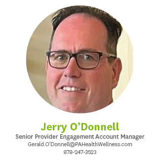 Jerry O'Donnell, Senior Provider Engagement Account Manager, Gerald.O'Donnell@PaHealthWellness.com