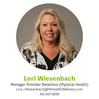 Lori Wiesenbach Manager Provider Relations (Physical Health) Lori.J.Wiesenbach@PAHealthWellness.com 412.667.9298