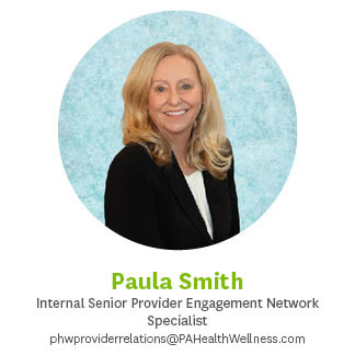Paula Smith, Internal Senior Provider Engagement Network Specialist, phwproviderrelations@PAHealthWellness.com