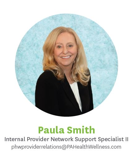 Paula Smith Internal Provider Network Support Specialist II phwproviderrelations@pahealthwellness.com
