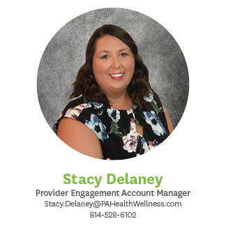 Stacy Delaney, Provider Engagement Account Manager, Stacy.Delaney@PAHealthWellness.com, 814.528.6102