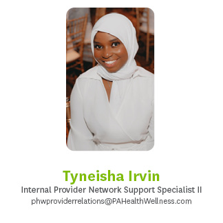 Tyneisha Irvin, Internal Provider Network Support Specialist 2, phwproviderrelations@pahealthwellness.com, 215.275.7269