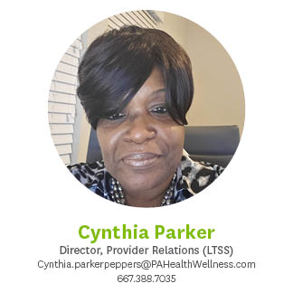 Cynthia Parker. Director, Provider Relations (LTSS) Cynthia.parkerpepper@pahealthwellness.com