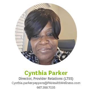 Cynthia Parker. Director, Provider Relations (LTSS) Cynthia.parkerpepper@pahealthwellness.com